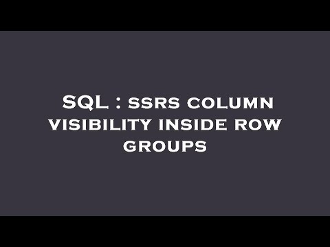 SQL : ssrs column visibility inside row groups