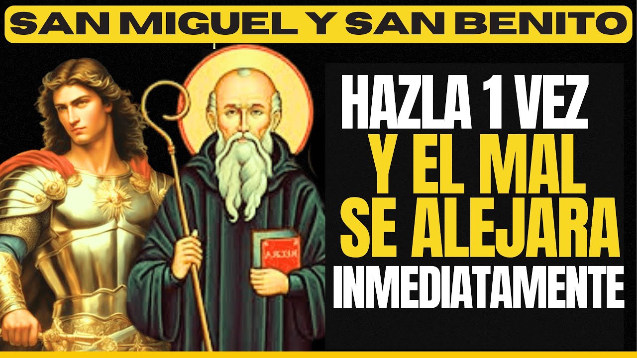 SAN BENITO Y SAN MIGUEL ARCÁNGEL ELIMINARÁN TODO MAL Y PELIGRO DE TU VIDA