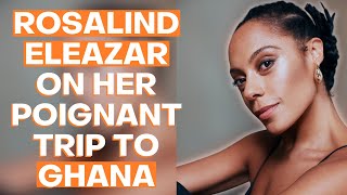 Slow Horses Star Rosalind Eleazar on her poignant trip to Ghana | Travel Secrets