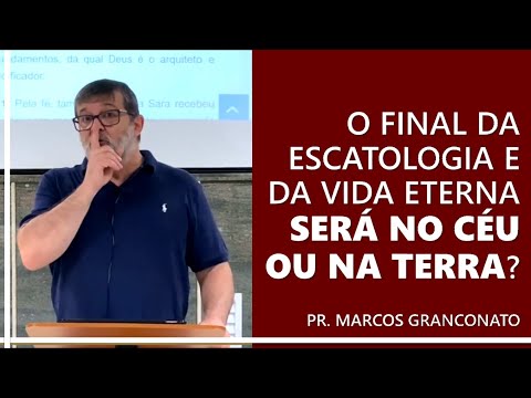 Will the end of eschatology and eternal life be in heaven or on Earth? - Pastor Marcos Granconato