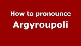 How to pronounce Argyroupoli