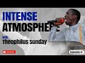 INTENSE ATMOSPHERE With Theophilus Sunday