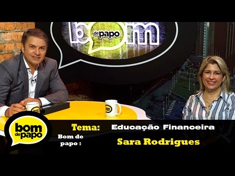 Programa Bom de Papo 08/06/2016 - Educação Financeira com SARA RODRIGUES