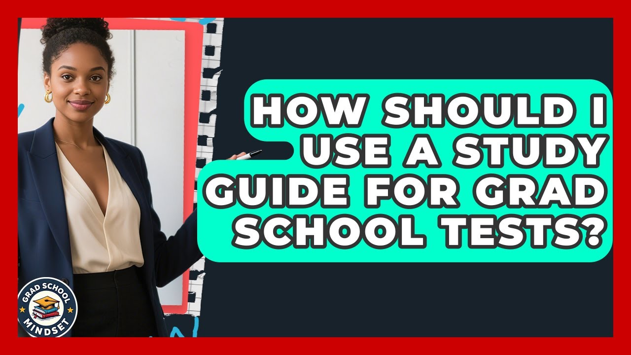 How Should I Use A Study Guide For Grad School Tests? - Grad School Mindset