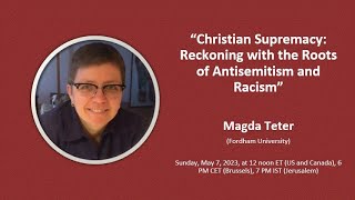 "Christian Supremacy: Reckoning with the Roots of Antisemitism and Racism” - Magda Teter