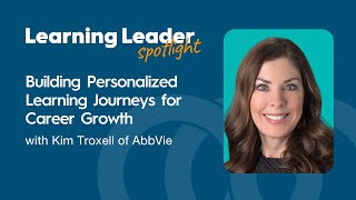 Building Personalized Learning Journeys for Career Growth with Kim Troxell of AbbVie