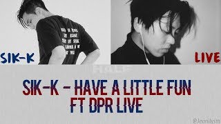 Sik-K (식케이) - Have A Little Fun (Feat. DPR LIVE) [Lyrics Han|Rom|Eng]