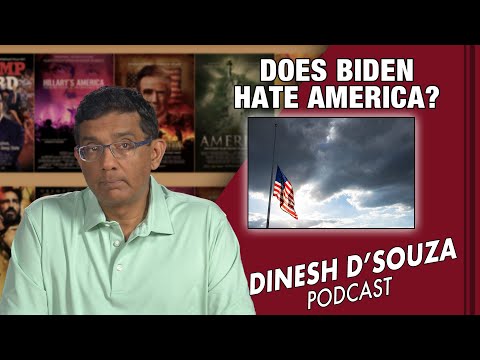 DOES BIDEN HATE AMERICA? Dinesh D’Souza Podcast Ep135