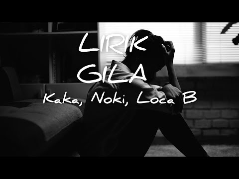 Gila (LIRIK) -Kaka, Noki & Loca B