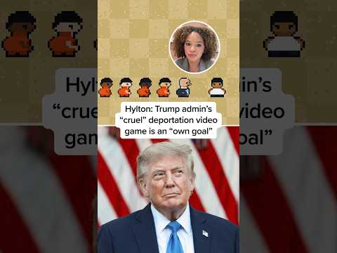 Hylton: Trump admin’s 'cruel' deportation video game is an “own goal”