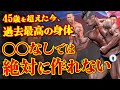 【47歳で過去最高の身体】〇〇なしでは絶対に作れなかった。