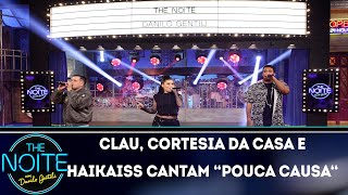 Clau, Cortesia da casa e Haikaiss cantam &quot;Pouca Causa&quot;| The Noite (16/11/18)
