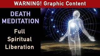Guided Death Meditation - Full Spiritual Liberation (WARNING: Graphic Content!)