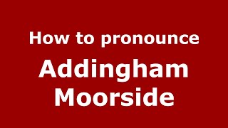 How to pronounce Addingham Moorside