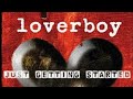 LOVERBOY JUST GETTING STARTED HAS A FEW GOOD SONGS ON IT