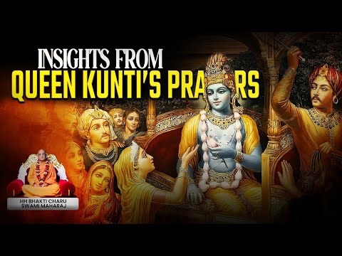 Insights from Queen Kunti’s Prayers : from Srimad Bhagvatam