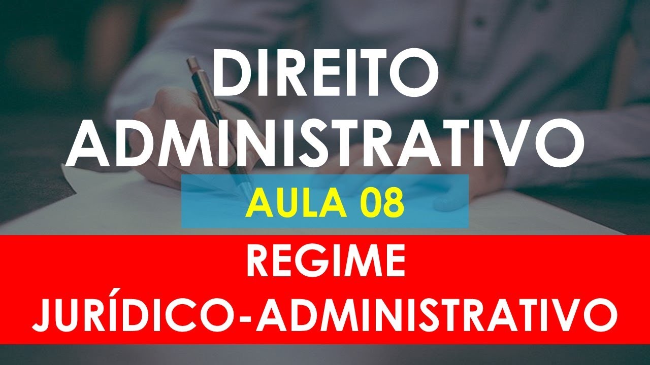 Aula 08 - Direito Administrativo - O Regime Jurídico Administrativo