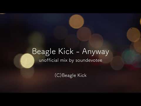 Beagle Kick - Anyway (unofficial mix by soundevotee)