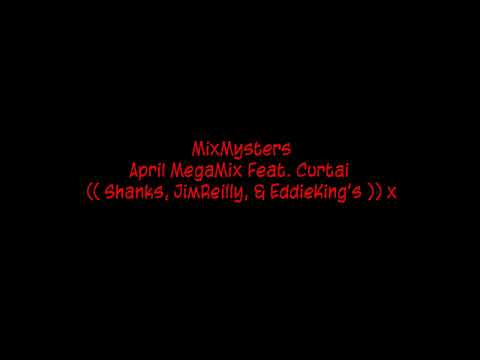 MixMysters - April MegaMix Feat. Curtai (( Shanks, JimReilly, & EddieKing's )) x