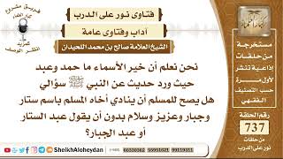 9073 - هل يصح للمسلم أن ينادي أخاه المسلم باسم ستار وجبار وعزيز وسلام بدون أن يقول عبد الستار image