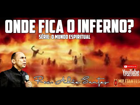 REV. ADÃO SANTOS- ONDE FICA O INFENO? ( SÉRIE: O MUNDO ESPIRITUAL)