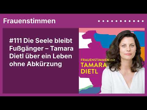 #111 Die Seele bleibt Fußgänger – Tamara Dietl über ein Leben ohne Abkürzung - FRAUENSTIMMEN Podcast