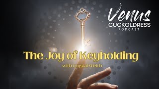 The Joy of Keyholding - with Crystal Welch