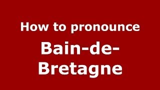 How to pronounce Bain-De-Bretagne