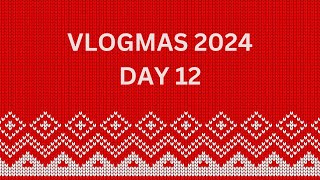 Vlogmas 2024 | Day 12 | December 12th 2024