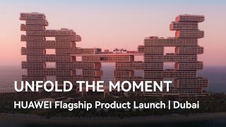 Huawei Unfold the Moment - HUAWEI Flagship Product | Dubai