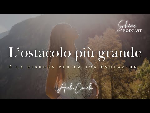 L'ostacolo e la risorsa più grande per la tua evoluzione