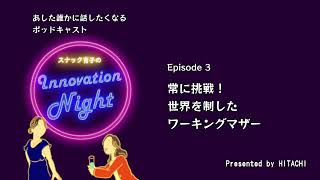 [スナック育子のInnovation Night] Ep. 3 常に挑戦！世界を制したワーキングマザー