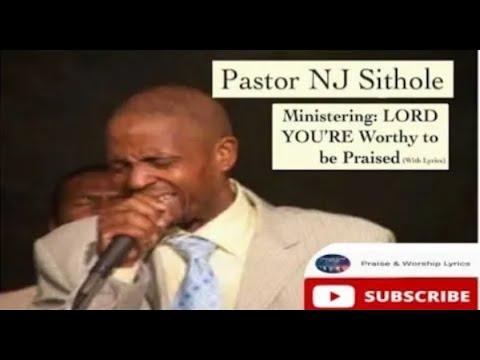 Pastor NJ Sithole   LORD YOU'RE Worthy to be Praised Lyrics