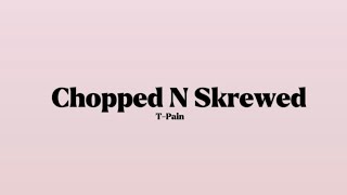 T-Pain - Chopped N Skrewed [Lyrics]