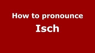 How to pronounce Isch