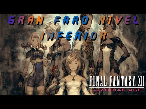 FINAL FANTASY XII THE ZODIAC AGE PARTE 45 GUIA COMPLETA PS4 GRAN FARO NIVEL INFERIOR