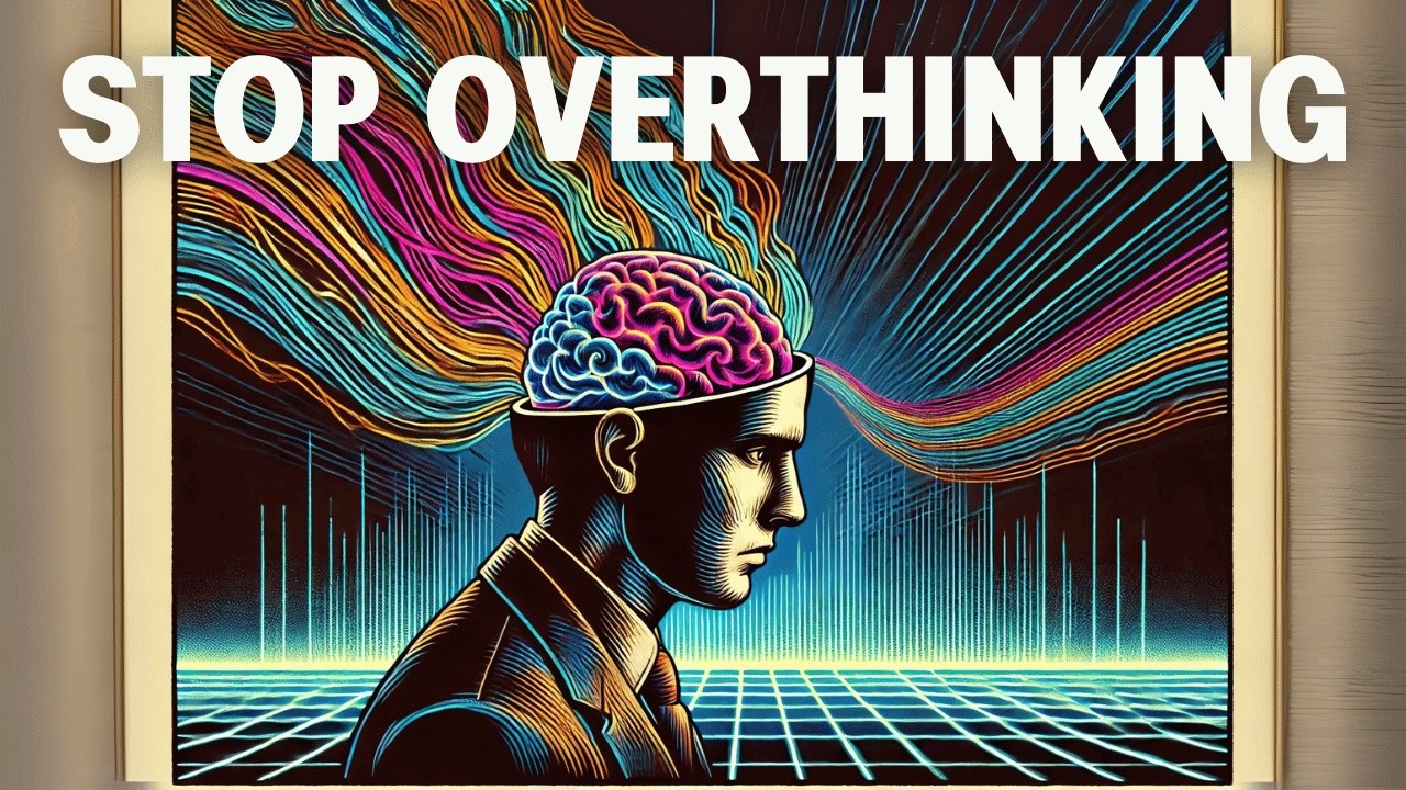 Why You’re Overthinking Everything And How to Stop