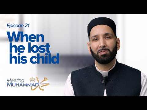 When He Lost His Child | Meeting Muhammad ﷺ Episode 21 — Dr. Omar Suleiman