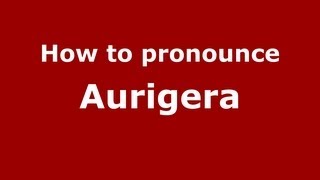 How to pronounce Aurigera