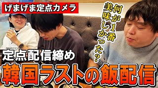 【げまげま定点6】韓国定点配信締めのラスト飯！【らいじん/しゃるる/たぬき忍者/げまげま】