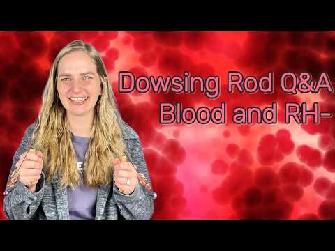 Dowsing Rod Q&A | Blood and RH-