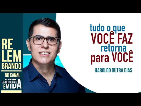 TUDO QUE VOCÊ FAZ, VOLTA PARA VOCÊ - Haroldo Dutra Dias