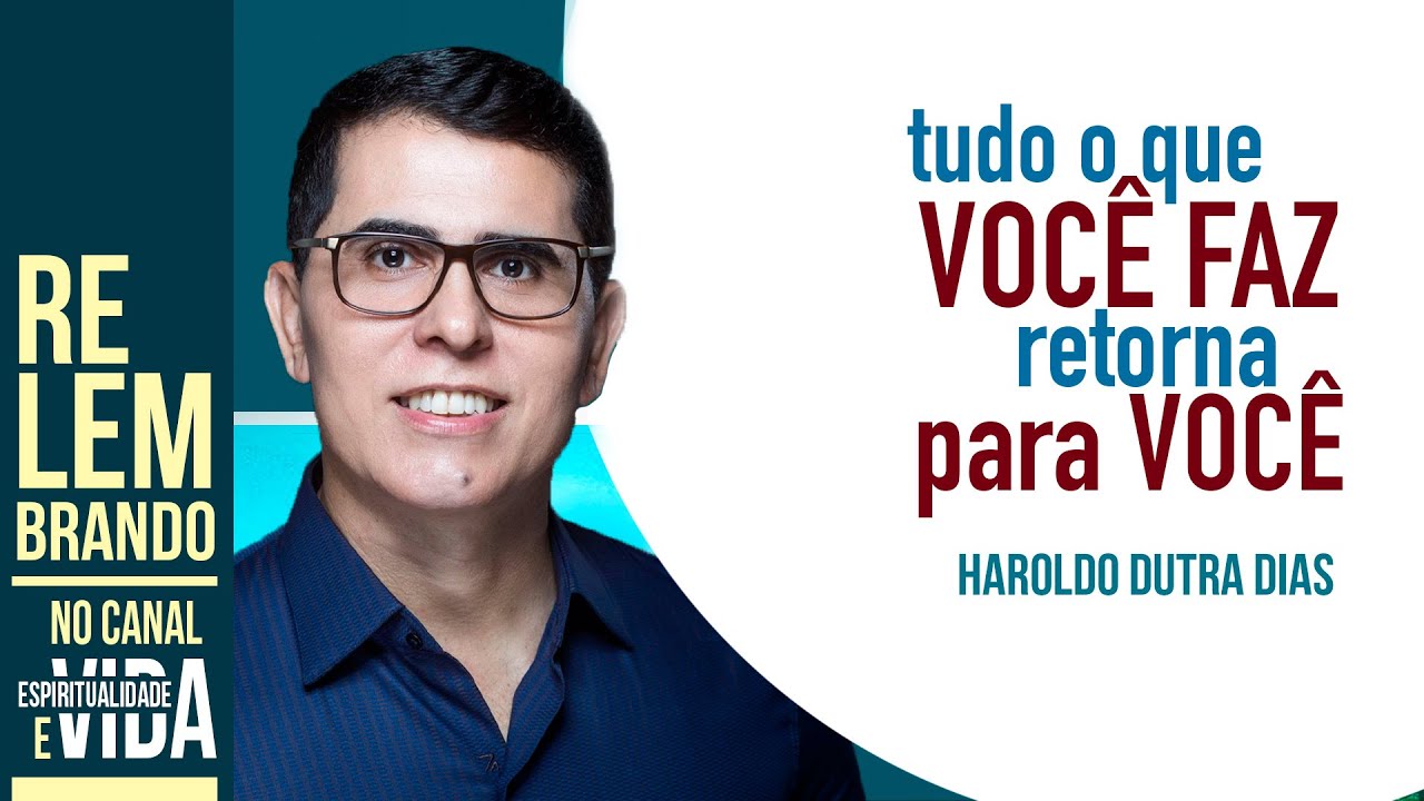 TUDO QUE VOCÊ FAZ, VOLTA PARA VOCÊ - Haroldo Dutra Dias