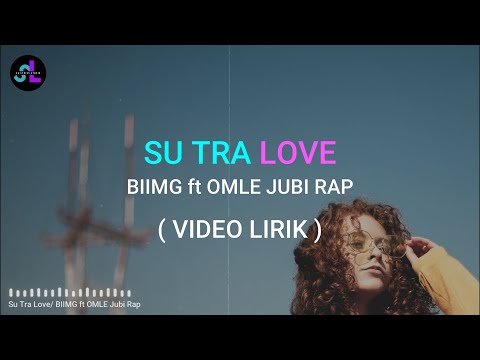 Su Tra Love - BIIMG ft OMLE Jubi Rap ( Lirik Lagu ) ~ Paksa ko bale maaf sayang sa su tra love