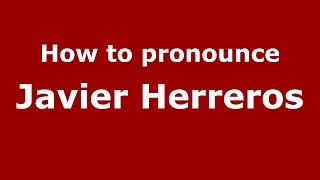 How to pronounce Javier Herreros