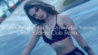 İbrahim Tatlıses - Kim Bu Gözlerindeki Yabancı ( Halil Yıldırım Club Remix )