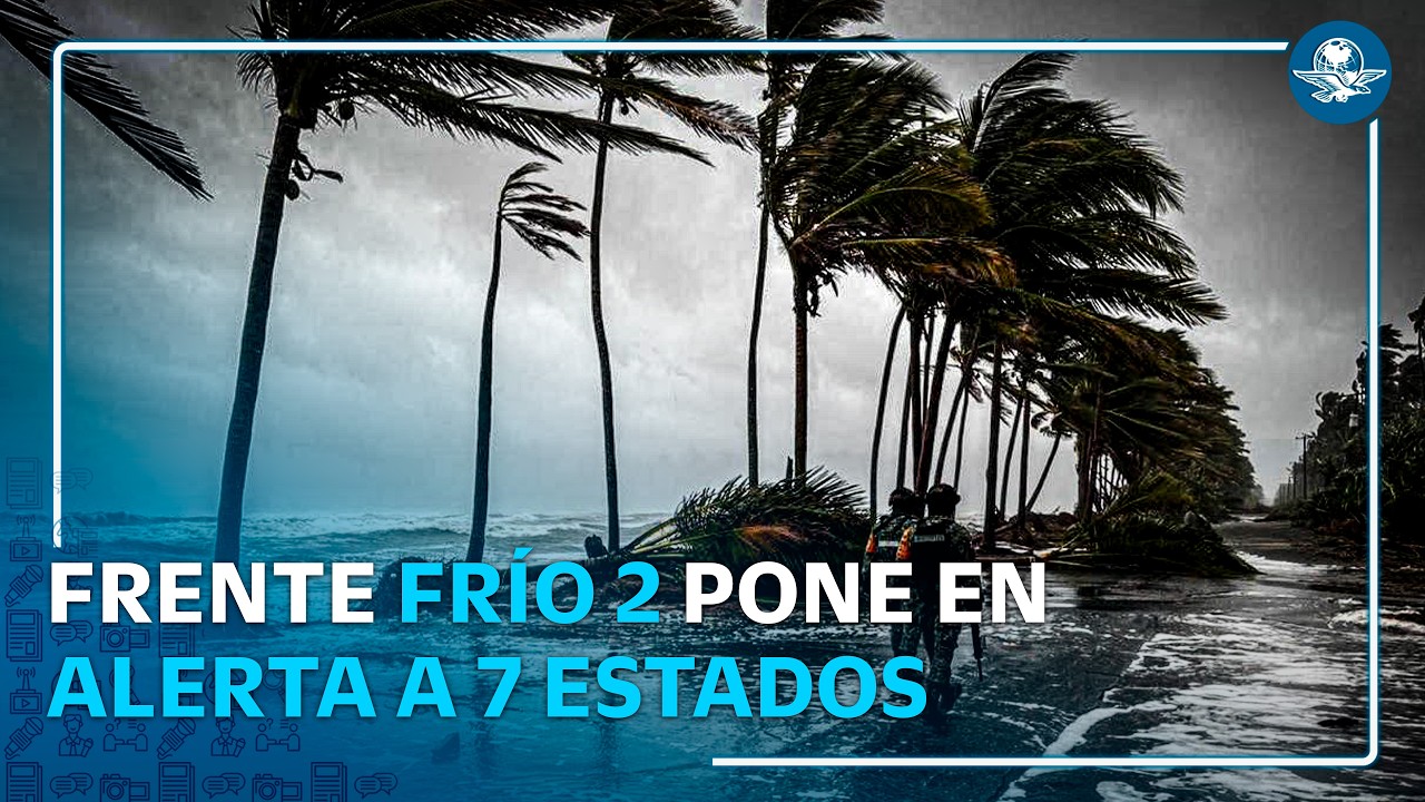 Frente frío 2 mantiene alerta en siete estados por lluvias intensas y bajas temperaturas