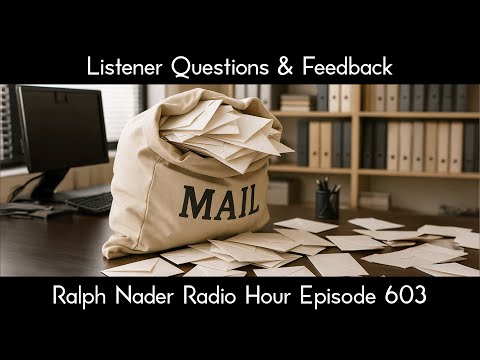 Listener Questions & Feedback - Ralph Nader Radio Hour Episode 603