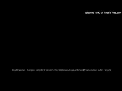 King Orgasmus - Gangster Gangster (Feat.Die Sekte,FDS,Bushido,Tequal,Unterleib Dynamo & Bass Sultan