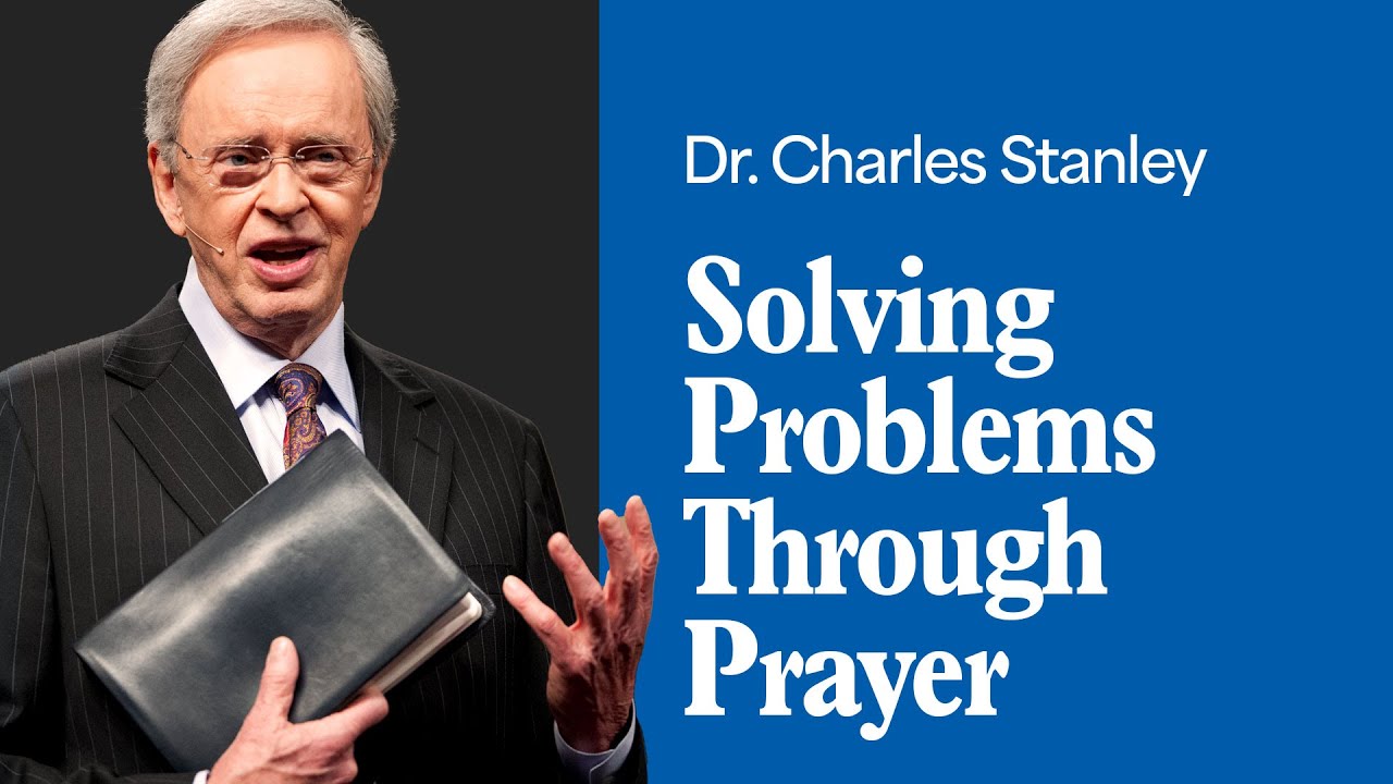 Solving Problems Through Prayer – Dr. Charles Stanley